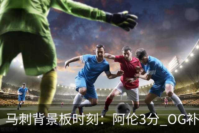 马刺背景板时刻：阿伦3分 OG补篮 老鱼绝杀 保罗抢7绝杀 35秒13分